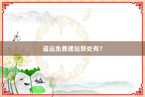 遥远免费建站那处有?
